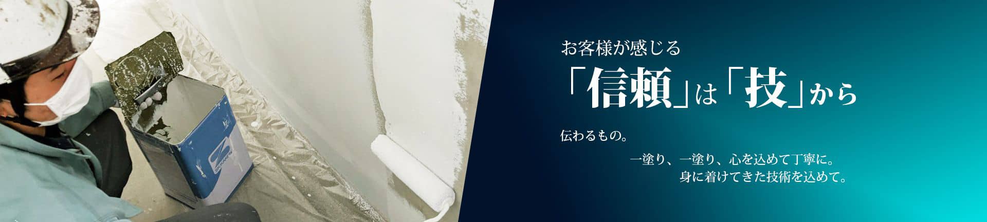 お客様が感じる「信頼」は「技」から伝わるもの。一塗り一塗り、心を込めて丁寧に。創業39年、身に着けてきた技術を込めて。